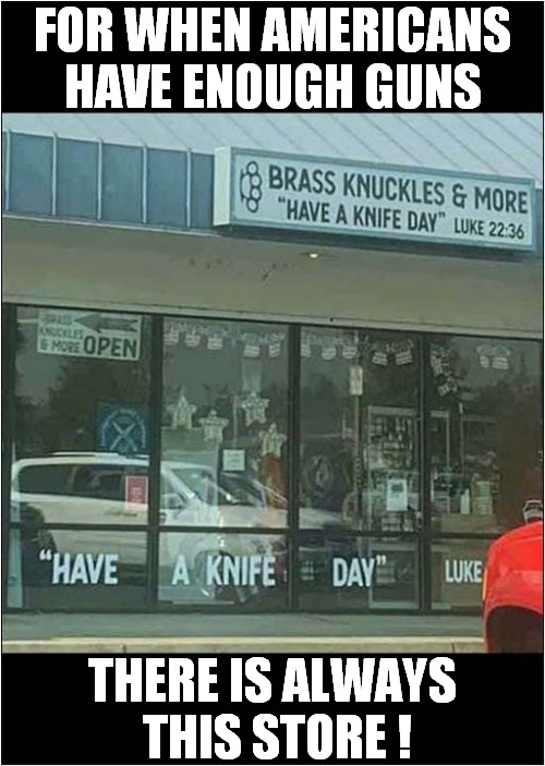 Too Much Protection ? | FOR WHEN AMERICANS HAVE ENOUGH GUNS; THERE IS ALWAYS
 THIS STORE ! | image tagged in too much,protection,americans,weapons,dark humour | made w/ Imgflip meme maker