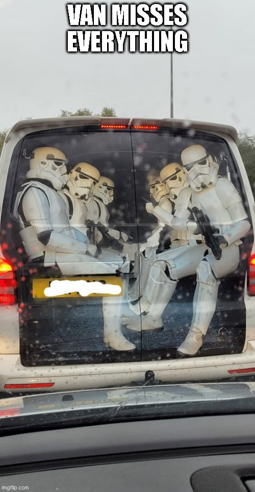 Stormtrooper Van | VAN MISSES EVERYTHING | image tagged in van,star wars,stormtroopers | made w/ Imgflip meme maker