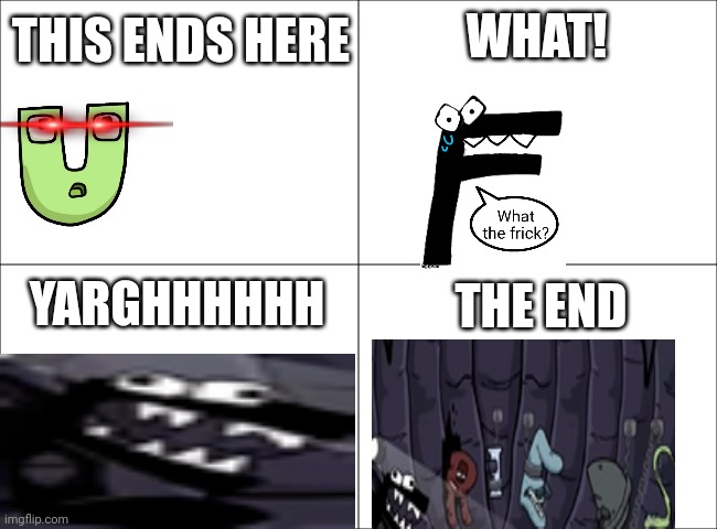 Alphabet Lore comic part 8 The End | WHAT! THIS ENDS HERE; YARGHHHHHH; THE END | image tagged in 4 panel comic | made w/ Imgflip meme maker