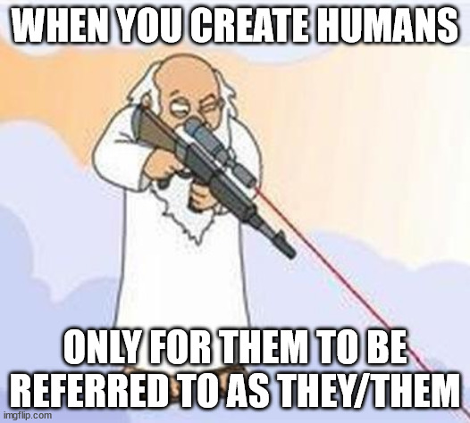 god sniper family guy | WHEN YOU CREATE HUMANS; ONLY FOR THEM TO BE REFERRED TO AS THEY/THEM | image tagged in god sniper family guy,memes,lgbtq | made w/ Imgflip meme maker