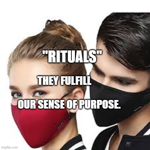 Mask Couple | "RITUALS"; THEY FULFILL                         OUR SENSE OF PURPOSE. | image tagged in mask couple | made w/ Imgflip meme maker