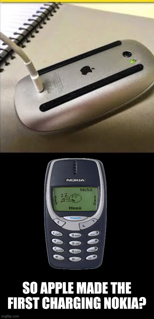 Why, why? | SO APPLE MADE THE FIRST CHARGING NOKIA? | image tagged in nokia,apple,you had one job,charging a nokia | made w/ Imgflip meme maker