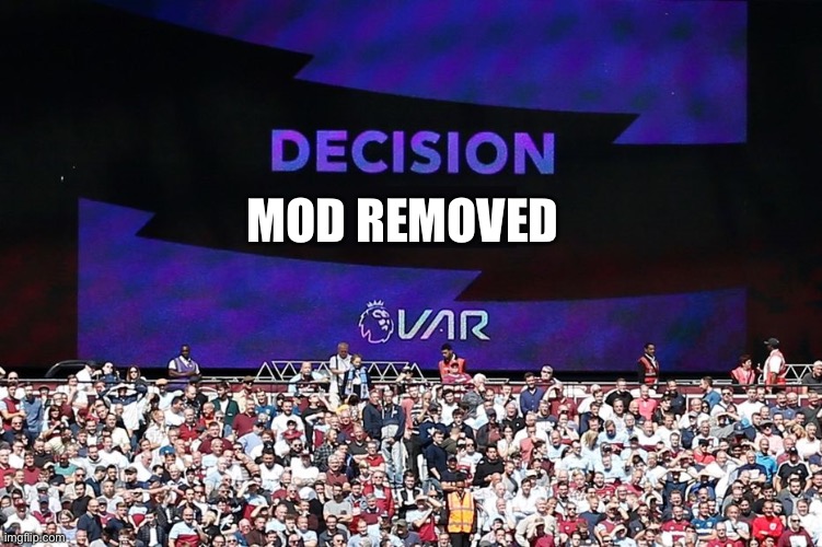 VAR Video Assistant Referee | MOD REMOVED | image tagged in var video assistant referee | made w/ Imgflip meme maker