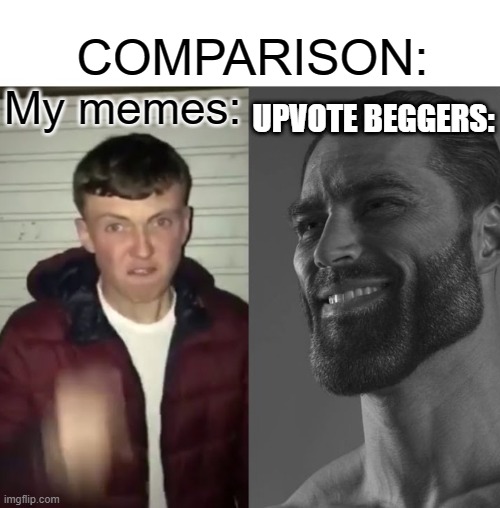 Average Fan vs Average Enjoyer | COMPARISON:; UPVOTE BEGGERS:; My memes: | image tagged in average fan vs average enjoyer | made w/ Imgflip meme maker