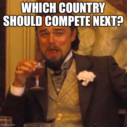 The ball | WHICH COUNTRY SHOULD COMPETE NEXT? | image tagged in memes,laughing leo,balls,the final showdown | made w/ Imgflip meme maker