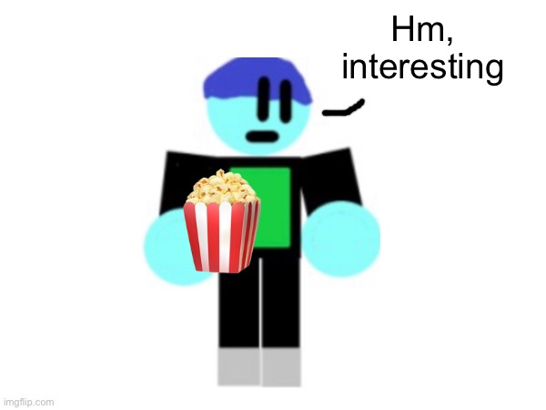 EpicMemer when any sort of argument happens | Hm, interesting; 🍿 | image tagged in argument,epicmemer | made w/ Imgflip meme maker