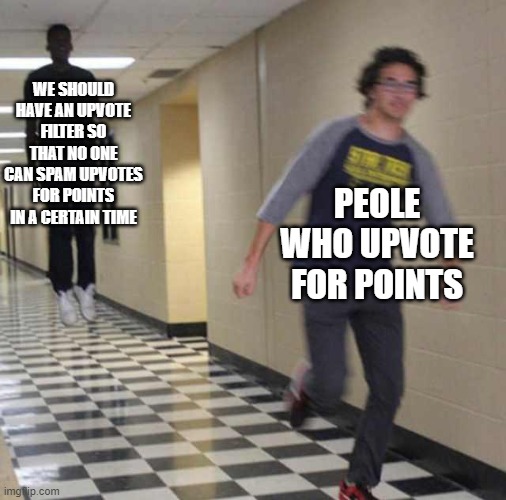 This should be a thing | WE SHOULD HAVE AN UPVOTE FILTER SO THAT NO ONE CAN SPAM UPVOTES FOR POINTS IN A CERTAIN TIME; PEOLE WHO UPVOTE FOR POINTS | image tagged in floating boy chasing running boy | made w/ Imgflip meme maker