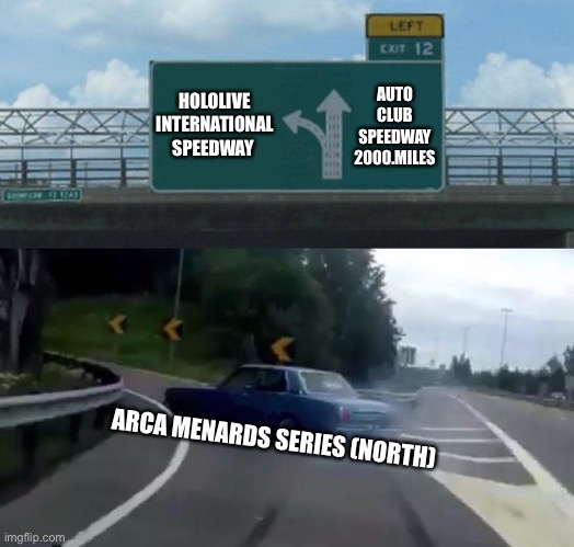 If arca went to the Bay Area track | HOLOLIVE INTERNATIONAL SPEEDWAY; AUTO CLUB SPEEDWAY 2000.MILES; ARCA MENARDS SERIES (NORTH) | image tagged in exit 12 reversed direction,nascar,hololive | made w/ Imgflip meme maker