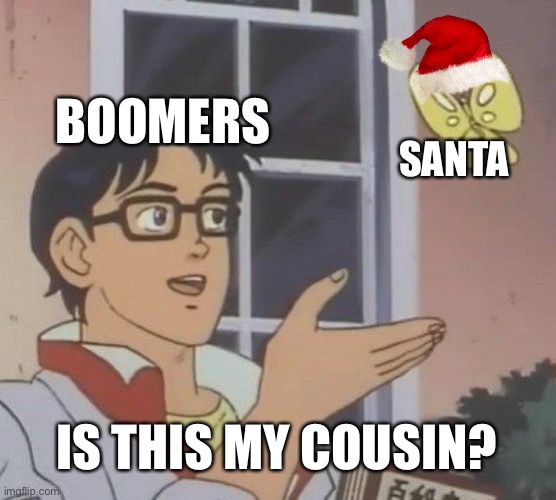 Is This A Pigeon | BOOMERS; SANTA; IS THIS MY COUSIN? | image tagged in memes,is this a pigeon,boomer,santa,boomers,cousin | made w/ Imgflip meme maker