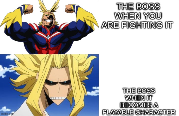all might to toshinori yagi | THE BOSS WHEN YOU ARE FIGHTING IT; THE BOSS WHEN IT BECOMES A PLAYABLE CHARACTER | image tagged in all might to toshinori yagi | made w/ Imgflip meme maker