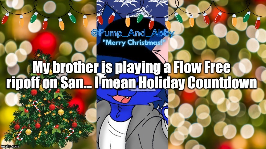 Christmas temp thx drm | My brother is playing a Flow Free ripoff on San... I mean Holiday Countdown | image tagged in christmas temp thx drm | made w/ Imgflip meme maker
