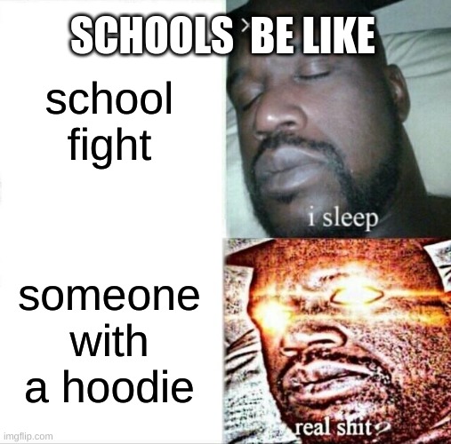 Sleeping Shaq Meme | school fight; SCHOOLS  BE LIKE; someone with a hoodie | image tagged in memes,sleeping shaq | made w/ Imgflip meme maker