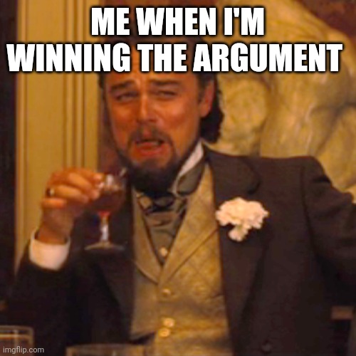 Laughing Leo | ME WHEN I'M WINNING THE ARGUMENT | image tagged in memes,laughing leo | made w/ Imgflip meme maker