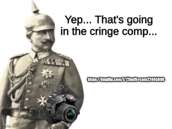 Wilhelm adds to his cringe comp | https://imgflip.com/i/72bnf8#com22445800 | image tagged in wilhelm adds to his cringe comp | made w/ Imgflip meme maker