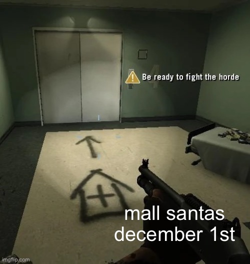 poor mall santas | mall santas december 1st | image tagged in be ready to fight the horde better looking | made w/ Imgflip meme maker