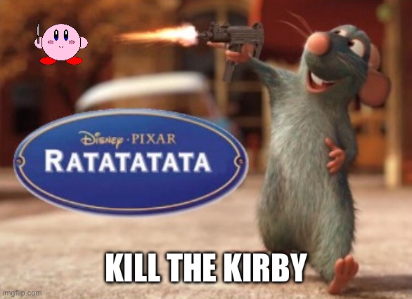 Ratatatata | KILL THE KIRBY | image tagged in ratatatata | made w/ Imgflip meme maker