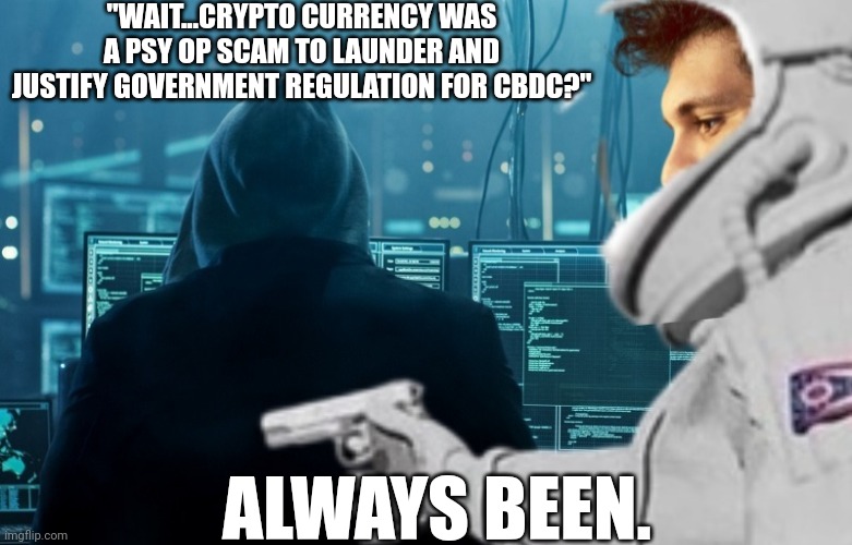 Neutralize Decentralized currency | "WAIT...CRYPTO CURRENCY WAS A PSY OP SCAM TO LAUNDER AND JUSTIFY GOVERNMENT REGULATION FOR CBDC?"; ALWAYS BEEN. | image tagged in scam bankman fraud,cryptocurrency,cbdc,government corruption,psy-op | made w/ Imgflip meme maker