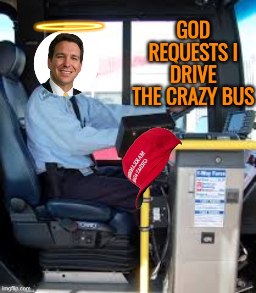 BUS DRIVER | GOD REQUESTS I DRIVE THE CRAZY BUS | image tagged in bus driver | made w/ Imgflip meme maker