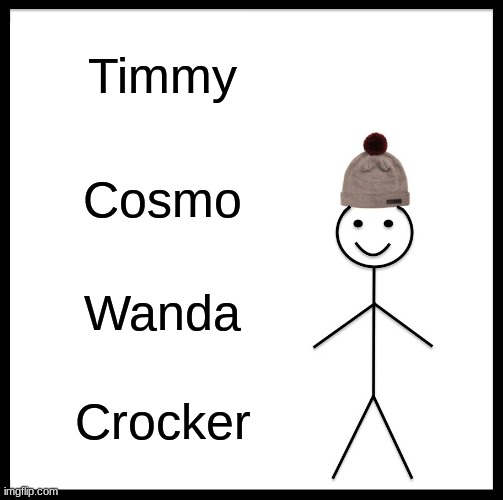 Be Like Bill | Timmy; Cosmo; Wanda; Crocker | image tagged in memes,be like bill | made w/ Imgflip meme maker