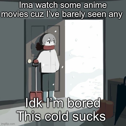 Might not go to work | Ima watch some anime movies cuz I’ve barely seen any; Idk I’m bored
This cold sucks | image tagged in avogado6 | made w/ Imgflip meme maker
