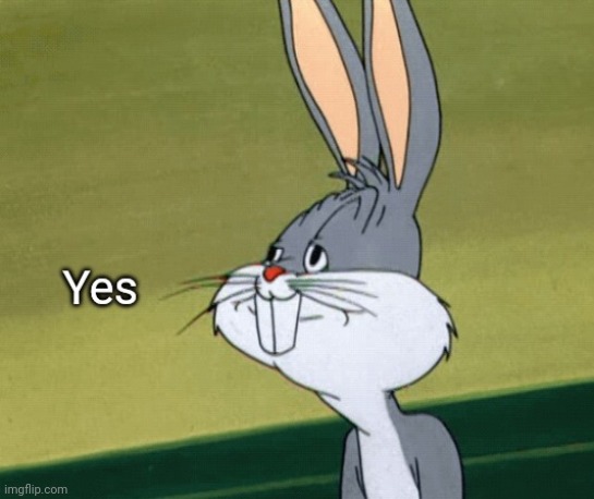 Bugs Bunny Yes | image tagged in bugs bunny yes | made w/ Imgflip meme maker