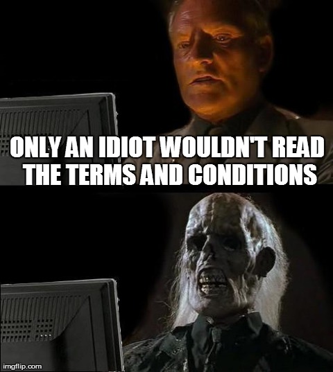 I'll Just Wait Here | ONLY AN IDIOT WOULDN'T READ THE TERMS AND CONDITIONS | image tagged in memes,ill just wait here | made w/ Imgflip meme maker