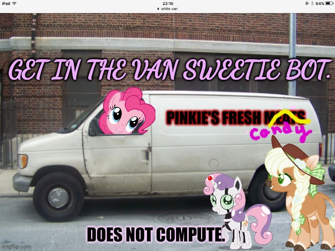 No this is not ok | PINKIE'S FRESH MEATS GET IN THE VAN SWEETIE BOT. DOES NOT COMPUTE. | image tagged in white van,get in the van,pinkie pie,problems | made w/ Imgflip meme maker