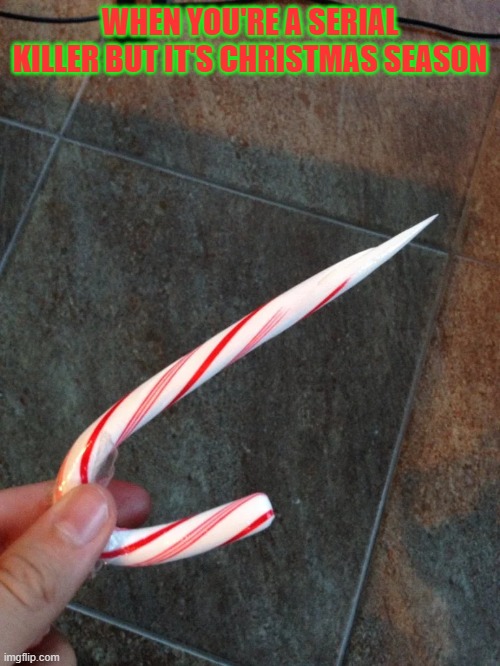 Gotta get into that spirit | WHEN YOU'RE A SERIAL KILLER BUT IT'S CHRISTMAS SEASON | image tagged in christmas,candy cane,sword | made w/ Imgflip meme maker