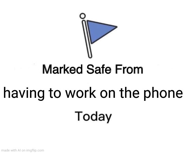 Marked Safe From | having to work on the phone | image tagged in memes,marked safe from | made w/ Imgflip meme maker