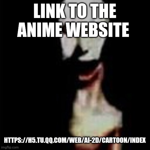 https://h5.tu.qq.com/web/ai-2d/cartoon/index | LINK TO THE ANIME WEBSITE; HTTPS://H5.TU.QQ.COM/WEB/AI-2D/CARTOON/INDEX | image tagged in literally me | made w/ Imgflip meme maker