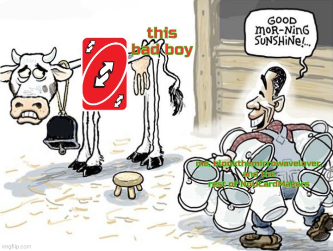 milking the cow | this bad boy; me, blookthemicrowavelover, and the rest of NoUCardMakers | image tagged in milking the cow | made w/ Imgflip meme maker