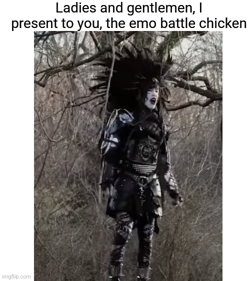 emo battle chicken | Ladies and gentlemen, I present to you, the emo battle chicken | image tagged in memes,emo battle chicken | made w/ Imgflip meme maker