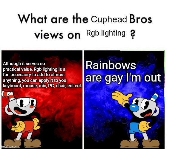cup head v mug man | Rgb lighting; Although it serves no practical value, Rgb lighting is a fun accessory to add to almost anything, you can apply it to you keyboard, mouse, mic, PC, chair, ect ect. Rainbows are gay I'm out | image tagged in cup head v mug man | made w/ Imgflip meme maker