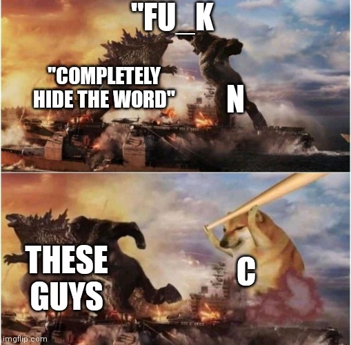 What do u spell it when u cuss? | "FU_K; "COMPLETELY HIDE THE WORD"; N; THESE GUYS; C | image tagged in kong godzilla doge | made w/ Imgflip meme maker