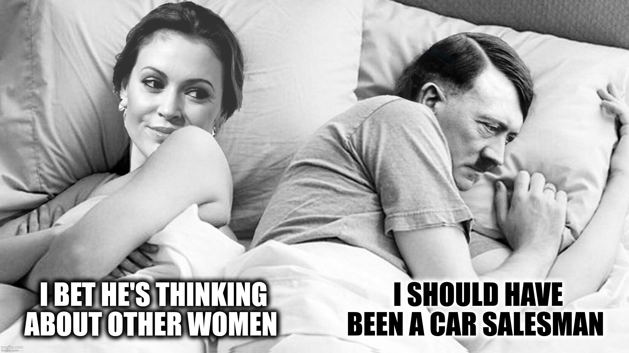 Bad Photoshop Sunday presents:  I bet she did Nazi this coming |  I BET HE'S THINKING ABOUT OTHER WOMEN; I SHOULD HAVE BEEN A CAR SALESMAN | image tagged in bad photoshop sunday,i bet he's thinking about other women,alyssa milano,adolf hitler,car salesman | made w/ Imgflip meme maker