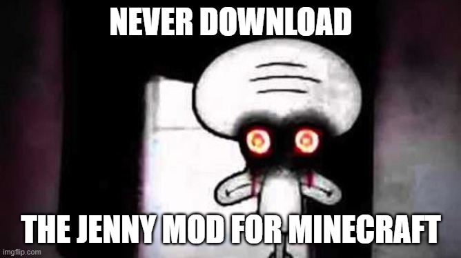 don't | NEVER DOWNLOAD; THE JENNY MOD FOR MINECRAFT | image tagged in squidwards suicide | made w/ Imgflip meme maker