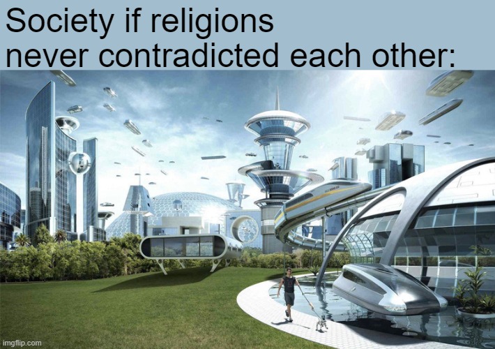 meme about religion | Society if religions never contradicted each other: | image tagged in the future world if,memes,religion memes | made w/ Imgflip meme maker