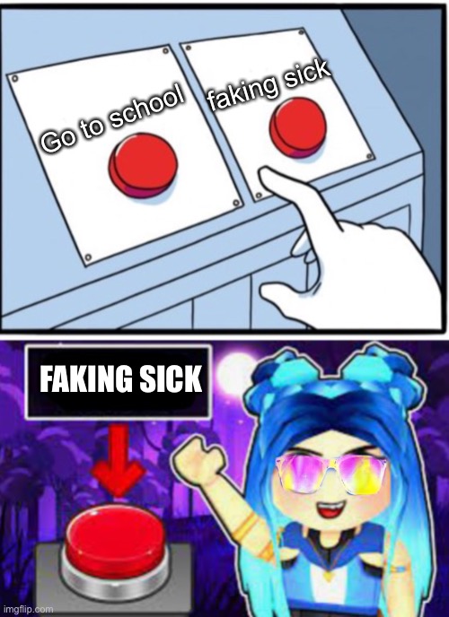 Itsfunneh thinks school is so hard | faking sick; Go to school; FAKING SICK | image tagged in itsfunneh two buttons | made w/ Imgflip meme maker