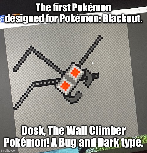 *not finished. Art is hard. | The first Pokémon designed for Pokémon: Blackout. Dosk, The Wall Climber Pokémon! A Bug and Dark type. | image tagged in image tags | made w/ Imgflip meme maker