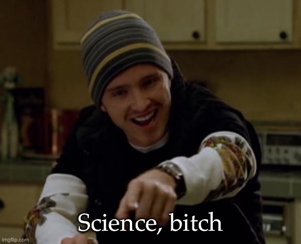 It's Science Bitch! | Science, bitch | image tagged in it's science bitch | made w/ Imgflip meme maker