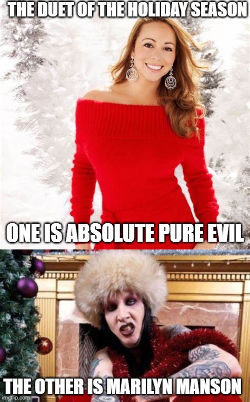 All I want for Christmas is the Beautiful People!! | THE DUET OF THE HOLIDAY SEASON; ONE IS ABSOLUTE PURE EVIL; THE OTHER IS MARILYN MANSON | image tagged in christmas,mariah carey,marilyn manson,beautiful people,all i want for christmas,duet | made w/ Imgflip meme maker
