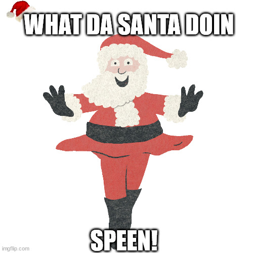 What da santa doin | WHAT DA SANTA DOIN; SPEEN! | image tagged in santa,christmas | made w/ Imgflip meme maker