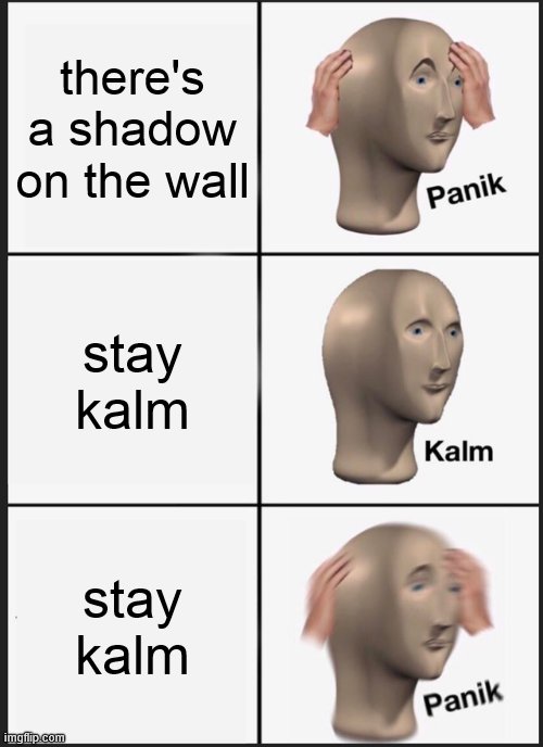 a fresh spin on an old meme | there's a shadow on the wall; stay kalm; stay kalm | image tagged in memes,panik kalm panik,fnaf,stay calm | made w/ Imgflip meme maker