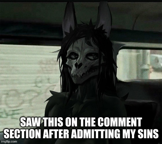 My point exactly | SAW THIS ON THE COMMENT SECTION AFTER ADMITTING MY SINS | made w/ Imgflip meme maker