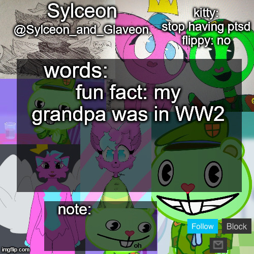 goofy aah flippy and kitty template | fun fact: my grandpa was in WW2 | image tagged in goofy aah flippy and kitty template | made w/ Imgflip meme maker