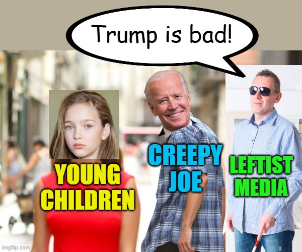 Leftist Media: "Nothing to see here! Also, Trump and republicans are all bad!" | Trump is bad! CREEPY JOE; LEFTIST MEDIA; YOUNG CHILDREN | image tagged in distracted boyfriend,political meme,joe biden,mainstream media | made w/ Imgflip meme maker
