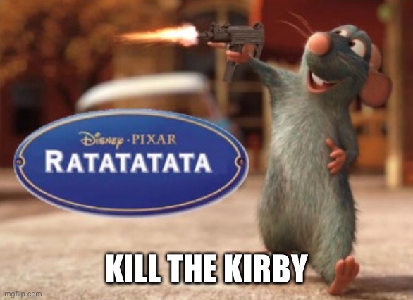 Ratatatata | KILL THE KIRBY | image tagged in ratatatata | made w/ Imgflip meme maker