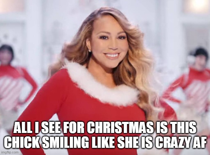 All I see for Christmas is this chick smiling like she is crazy af | ALL I SEE FOR CHRISTMAS IS THIS CHICK SMILING LIKE SHE IS CRAZY AF | image tagged in mariah carey all i want for christmas is you,christmas,funny,holidays,happy holidays,mariah carey | made w/ Imgflip meme maker