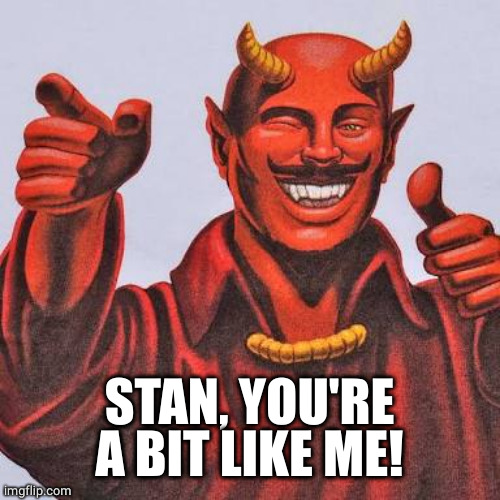 Buddy satan  | STAN, YOU'RE A BIT LIKE ME! | image tagged in buddy satan | made w/ Imgflip meme maker