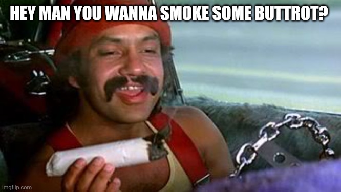 cheech and chong blunt | HEY MAN YOU WANNA SMOKE SOME BUTTROT? | image tagged in cheech and chong blunt | made w/ Imgflip meme maker